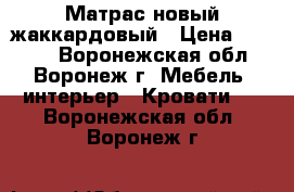 Матрас новый жаккардовый › Цена ­ 5 000 - Воронежская обл., Воронеж г. Мебель, интерьер » Кровати   . Воронежская обл.,Воронеж г.